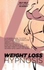 Weight Loss Hypnosis : A Modern Guide To Stop Emotional Eating And Lose Weight Through Meditation, Hypnosis, Positive Affirmation, And Dietary Habits For Men And Women Who Want Fat Burn - Book