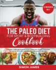 The Paleo Diet for Sport and Bodybuilding Cookbook : The Most complete Guide to Start Paleo Diet! Sculpt your Body to the Top with 250+ High-Protein and Healthy Recipes! - Book