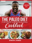 The Paleo Diet for Sport And; Bodybuilding Cookbook : The Most complete Guide to Start Paleo Diet! Sculpt your Body to the Top with 250+ High-Protein and Healthy Recipes! - Book