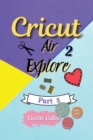 Cricut Explore Air 2 : The Perfect Guide for Beginners - Book