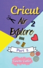 Cricut Explore Air 2 : The Perfect Guide for Beginners - Book