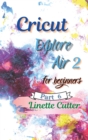 Cricut Explore Air 2 for Beginners : The Perfect Guide to Inexpert - Book