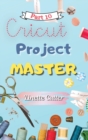 Cricut Project Master : A Latest Guide for Best Creations - Book