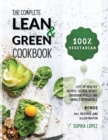 The Complete Lean and Green Cookbook : 100% Vegetarian - Lots of Healthy Recipes to Lose Weight, Environmentally and Animals Responsible. BONUS: ALL RECIPES ARE ILLUSTRATED - Book