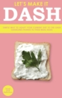 Let's Make It Dash : Simple Way to Adapt Your Current Diet to the Dash Guidelines Thanks to These Meal Ideas - Book