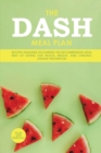The Dash Meal Plan : Recipes Designed Following the Recommended Ideal Way of Eating for Health, Weight, and Chronic Disease Prevention - Book