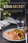 Sous Secrets : The 50 Best Sous Vide Recipes for Perfectly Cooked Meat and Veggies, Every Time - Book