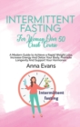 Intermittent Fasting For Woman Over 50 Crash Course : A Modern Guide to Achieve a Rapid Weight Loss, Increase Energy And Detox Your Body, Promote Longevity And Support Your Hormones - Book