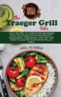 Traeger Grill Bible : Juicy Recipes To Turn Every Beginner Into The Complete Pitmaster With Techniques, Strategies, And Tips You Need To Master Your Wood Pellet Grill - Book