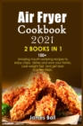 Air Fryer Cookbook 2021 : 2 books in 1: 100+ Amazing mouth-watering recipes to enjoy crispy dishes and wow your family. Lose weight fast and get lean in a few steps - Book