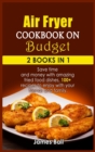 Air Fryer Cookbook on a Budget : 2 books in 1: Save time and money with amazing fried food dishes, 100+ recipes to enjoy with your friends and family - Book