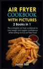 Air Fryer Cookbook with Pictures : 2 books in 1 The complete air fryer cookbook to lose weight and regain confidence while eating no-fuss air fried food - Book