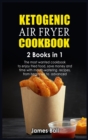 Ketogenic Air Fryer Cookbook : 2 books in 1: The most wanted cookbook to enjoy fried food, save money and time with mouth-watering recipes, from beginners to advanced - Book