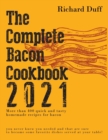 The Complete Bacon Cookbook 2021 : More than 400 quick and tasty homemade recipes for bacon you never knew you needed and that are sure to become some favorite dishes served at your table! - Book
