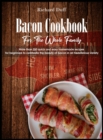 Bacon Cookbook For The Whole Family : More than 350 quick and easy homemade recipes for beginners to celebrate the beauty of bacon in all his delicious variety - Book