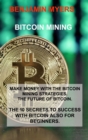 Bitcoin Mining : Make Money with the Bitcoin Mining Strategies. the Future of Bitcoin. the 10 Secrets to Success with Bitcoin Also for Beginners. - Book