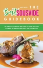 The Best Sous Vide Guidebook : The Perfect Cookbook and Guide To Learn The Latest Cooking Techniques With Quick and Easy Recipes. - Book
