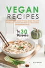 Vegan Recipes in 30 Minutes : The latest Vegan recipes for busy people, this guide will help you save time and denier by eating healthy and wholesome foods. - Book