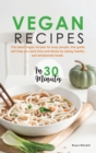 Vegan Recipes in 30 Minutes : The latest Vegan recipes for busy people, this guide will help you save time and denier by eating healthy and wholesome foods. - Book