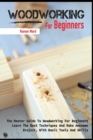 Woodworking for Beginners : The Master Guide To Woodworking For Beginners, Learn The Best Techniques And Make Awesome Project, With Basic Tools And Skills - Book