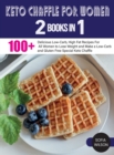 Keto Chaffle for Women : 100 ] Delicious Low-Carb, High Fat Recipes For All Women to Lose Weight and Make a Low-Carb and Gluten Free Special Keto Chaffle - Book