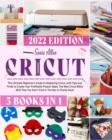 Cricut 5 in 1 : The Ultimate Beginner's Guide to Mastering Cricut, with Tips and Tricks to Create Your Profitable Project Ideas. The New Cricut Bible 2022 That You Don't Find in The Box Is Finally Her - Book