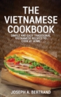 The Vietnamese Cookbook : Simple and Easy Traditional Vietnamese Recipes to Cook at Home - Book