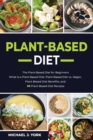 Plant-Based Diet : The Plant-Based Diet for Beginners_ What Is a Plant-Based Diet_ Plant-Based Diet vs. Vegan, Plant-Based Diet Benefits, and 50 Plant-Based Diet Recipes - Book