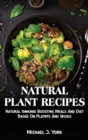 Natural Plant Recipes : Natural Immunie Boosting Meals And Diet Based On Platnts And Vegies - Book