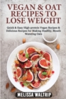 Vegan & Oat Recipes to Lose Weight : Quick & Easy High-protein Vegan Recipes & Delicious Recipes for Making Healthy, Mouth Watering Oats - Book