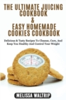 The Ultimate Juicing Cookbook & Easy Homemade Cookies Cookbook : Delicious & Tasty Recipes To Cleanse, Cure, And Keep You Healthy And Control Your Weight - Book