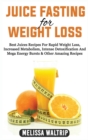 Juice Fasting for Weight Loss : Best Juices Recipes For Rapid Weight Loss, Increased Metabolism, Intense Detoxification And Mega Energy Bursts & Other Amazing Recipes - Book