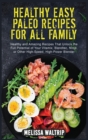 Healthy Easy Paleo Recipes for All Family : Healthy and Amazing Recipes That Unlock the Full Potential of Your Vitamix, Blendtec, Ninja, or Other High-Speed, High-Power Blender - Book