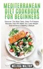 Mediterranean Diet Cookbook for Beginners : Discover The Most Tasty, Easy-To-Prepare Recipes That Will Make You Lose Weight And Achieve A Healthy Lifestyle - Book