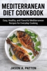 Mediterranean Diet Cookbook : Easy, Healthy, and Flavorful Mediterranean Recipes for Everyday Cooking - Book