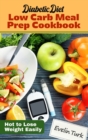 Diabetic Diet - Low Carb Meal Prep Cookbook : Hot to Lose Weight Easily - Book