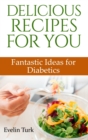 Delicious Recipes for You : Fantastic Ideas for Diabetics - Book
