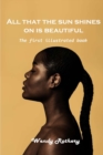 All that the sun shines on is beautiful : The first illustrated book - Book