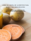 Libro de Cocina de Alimentos Para Bebes Para Principiantes : Recetas para principiantes simples y saludables para su bebe. Asegurese de que su bebe crezca de manera inteligente y creativa - Book