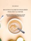 Recettes d'Aliments Pour Bebes Pour Tout Le Monde : Recettes Saines et Delicieuses pour Debutants pour votre Bebe. Faites en sorte que votre Enfant Profite d'Aliments Sains - Book