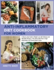 Anti-Inflammatory Diet Cookbook For Women : A Step-by-step Guide to Weight Loss With Delicious and Affordable Recipes A No-Stress Meal Plan to Fight Inflammation and Prevent Breast Cancer - Book