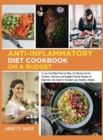 Anti-Inflammatory Diet Cookbook On A Budget : A Low Cost Meal Plan for Men, for Women and for Families Delicious and Budget Friendly Recipes for Beginners and Expert to Kickstart your Healthy Lifestyl - Book