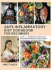 Anti-Inflammatory Diet Cookbook For Beginners : 2 books in 1 Simple Meal Plan to Weight Loss and Reduce Inflammation Without Going Crazy 200 Quick and Easy Recipes to Surprising your Whole Family - Book
