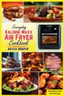 Everyday Kalorik Maxx Air Fryer Cookbook : Fry, Grill, Bake, Broil and Roast with Effortless and Delicious Air Fryer Oven Recipes - Book