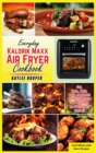 Everyday Kalorik Maxx Air Fryer Cookbook : Fry, Grill, Bake, Broil and Roast with Effortless and Delicious Air Fryer Oven Recipes - Book