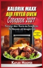 Kalorik Maxx Air Fryer Oven Cookbook 2021 : The Latest Most Wanted Air Fryer Recipes For Beginners and Advanced Users - Book