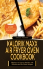 Kalorik Maxx Air Fryer Oven Cookbook : Take Your Air Fryer to the Max with Delicious and No-Stress Recipes - Book