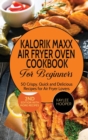 Kalorik Maxx Air Fryer Oven Cookbook for Beginners : 50 Crispy, Quick and Delicious Recipes for Air Fryer Lovers - Book