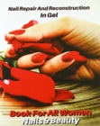 Nail Repair and Reconstruction in Gel - Cosmetic Procedure for Toenails - Gel Technique, Refill and Nail Art : Full Color Book For All Women - Nails & Beauty - Libro In Italiano Per Tutte Le Donne Ama - Book
