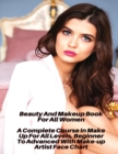 Beauty And Makeup Course For All Women - A Complete Course In Make Up For All Levels, Beginner To Advanced With Make-up Artist Face Chart : Full Color Cosmetic Book - Libro Di Trucco Per Le Donne Che - Book
